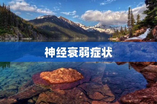 神经衰弱症状:了解病症,探寻症状背后的原因