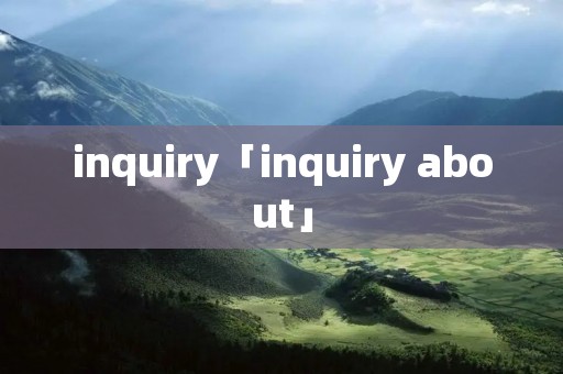 inquiry「inquiry about」