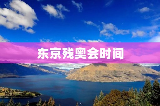 东京残奥会时间：激励残疾人士的盛大盛会
