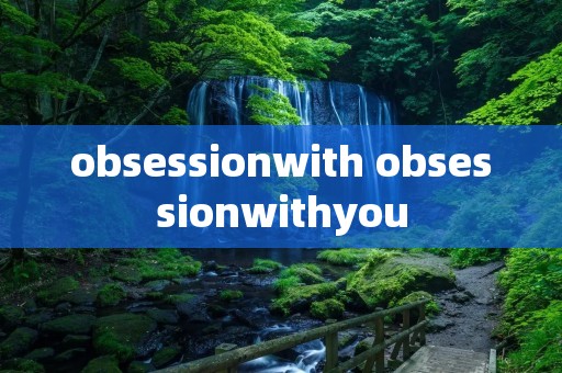 obsessionwith obsessionwithyou