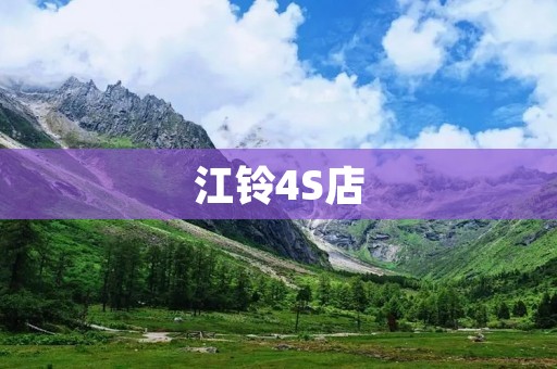 江铃4S店：品质服务引领汽车消费新潮流