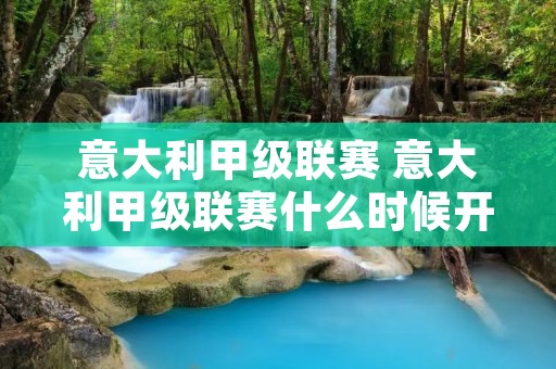 意大利甲级联赛 意大利甲级联赛什么时候开始 意大利甲级联赛 意大利甲级联赛什么时候开始