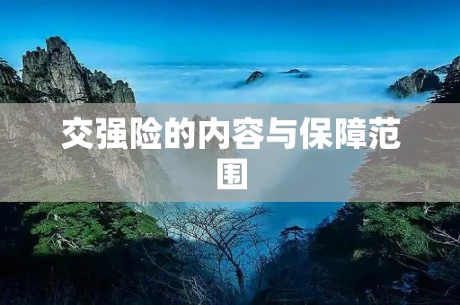 交强险的内容与保障范围 交强险的内容与保障范围
