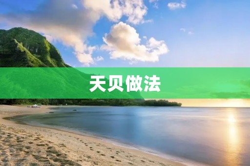 天贝做法:传承美食文化的独特工艺 天贝做法:传承美食文化的独特工艺