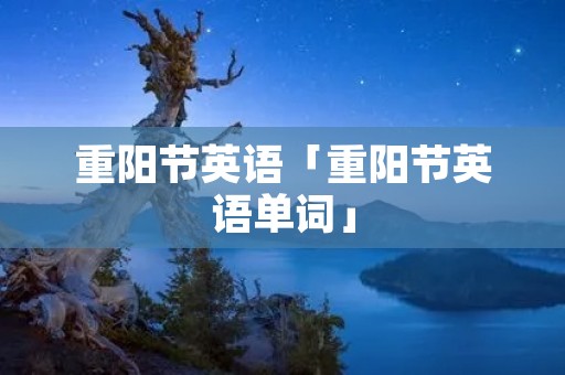 重阳节英语「重阳节英语单词」