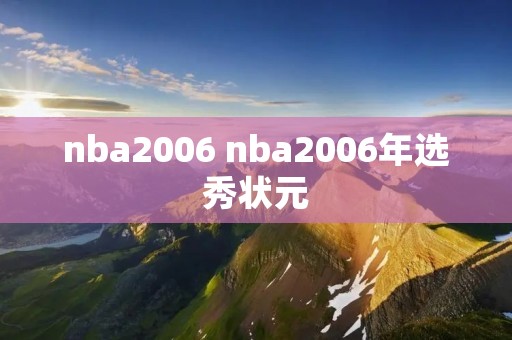 nba2006 nba2006年选秀状元 nba2006 nba2006年选秀状元