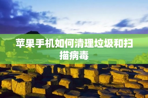 苹果手机如何清理垃圾和扫描病毒
