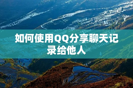 如何使用QQ分享聊天记录给他人