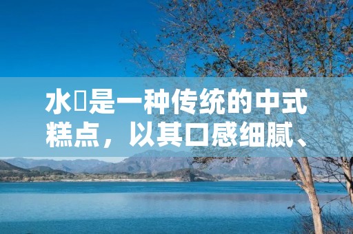 水籺是一种传统的中式糕点,以其口感细腻、甜而不腻而备受喜爱。制作水籺并不困难,只需准备好材料和工具,按照一定的步骤进行操作即可。下面将为大家介绍水籺的制作方法。 水籺是一种传统的中式糕点,以其口感细腻、甜而不腻而备受喜爱。制作水籺并不困难,只需准备好材料和工具,按照一定的步骤进行操作即可。下面将为大家介绍水籺的制作方法。