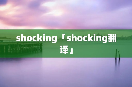 shocking「shocking翻译」
