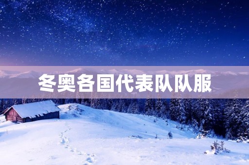 冬奥各国代表队队服：展现国家风采的时尚佳作