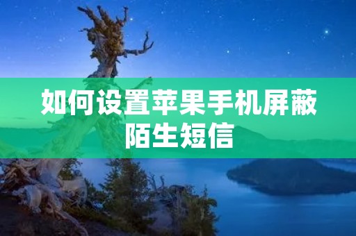如何设置苹果手机屏蔽陌生短信