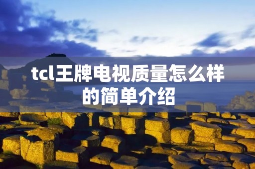 tcl王牌电视质量怎么样的简单介绍
