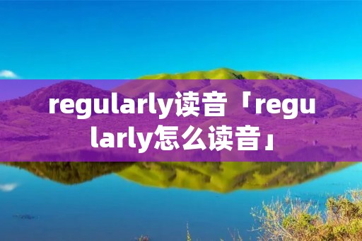 regularly读音「regularly怎么读音」