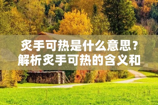 炙手可热是什么意思？解析炙手可热的含义和用法
