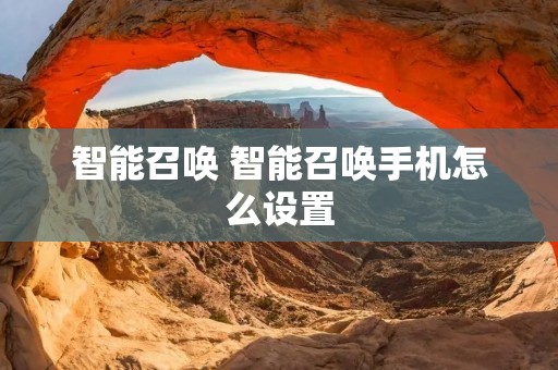 智能召唤 智能召唤手机怎么设置 智能召唤 智能召唤手机怎么设置