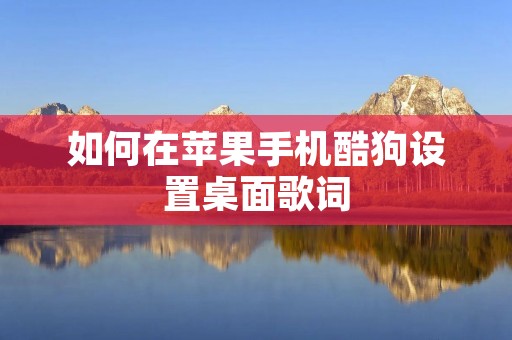 如何在苹果手机酷狗设置桌面歌词