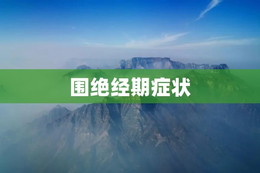 围绝经期症状:了解更多关于绝经期的体验和应对方法