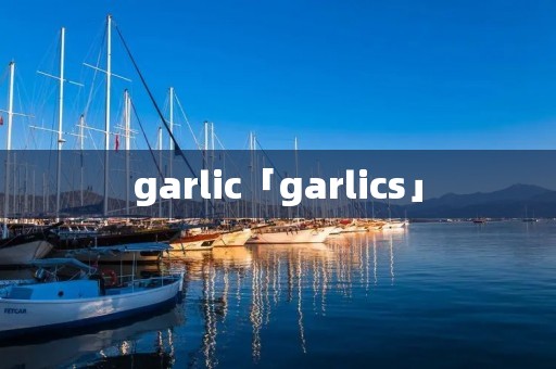 garlic「garlics」