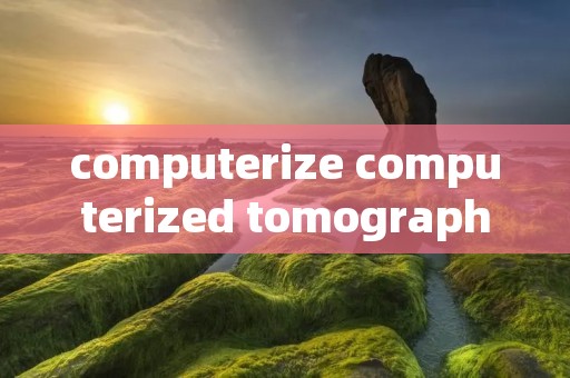 computerize computerized tomography