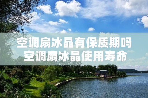 空调扇冰晶有保质期吗 空调扇冰晶使用寿命