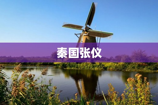 秦国张仪:谋略智勇,成就卓越