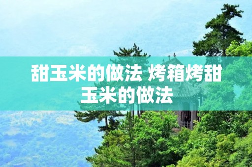 甜玉米的做法 烤箱烤甜玉米的做法 甜玉米的做法 烤箱烤甜玉米的做法