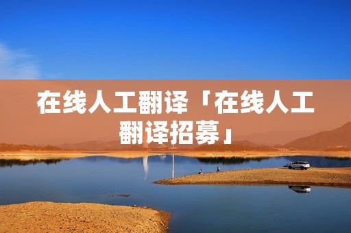 在线人工翻译「在线人工翻译招募」