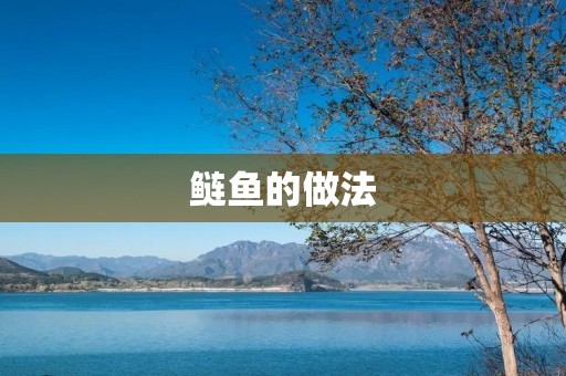 鲢鱼的做法：口感鲜美的佳肴