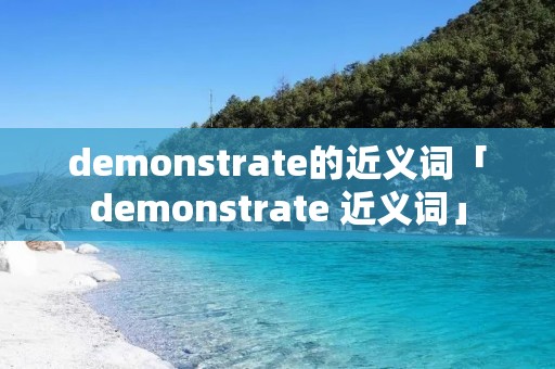 demonstrate的近义词「demonstrate 近义词」