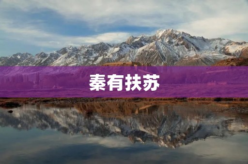 秦有扶苏:一个充满传奇色彩的故事
