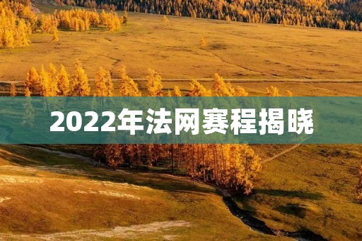 2022年法网赛程揭晓：巅峰对决引领网球世界