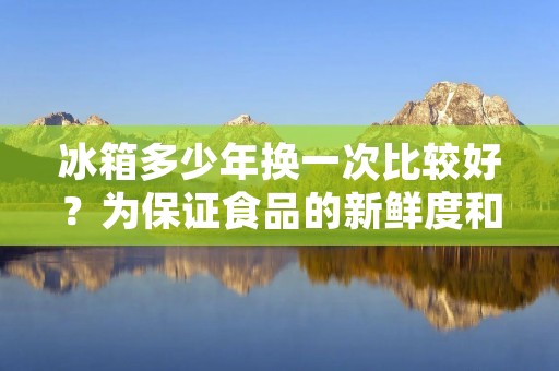 冰箱多少年换一次比较好？为保证食品的新鲜度和使用寿命，冰箱的更换是一个重要的决策。然而，没有一个固定的时间线来确定何时更换冰箱，因为这取决于多个因素，包括冰箱的品质、使用频率和维护情况等。本文将探讨这些因素，帮助您做出明智的决策。