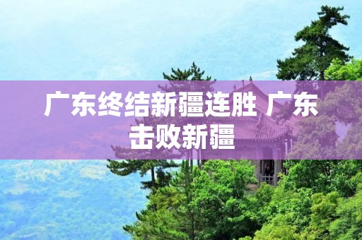 广东终结新疆连胜 广东击败新疆