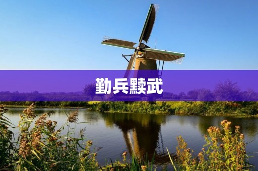 勤兵黩武:探析历史上的战争行为和其影响