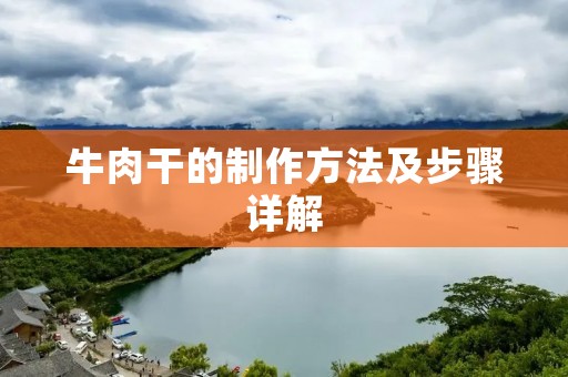 牛肉干的制作方法及步骤详解 牛肉干的制作方法及步骤详解