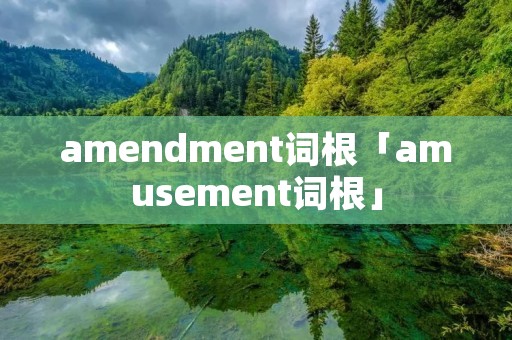amendment词根「amusement词根」