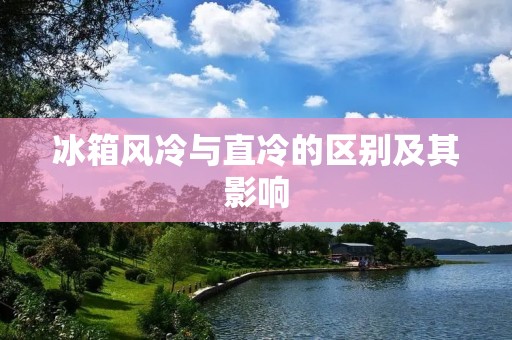 冰箱风冷与直冷的区别及其影响