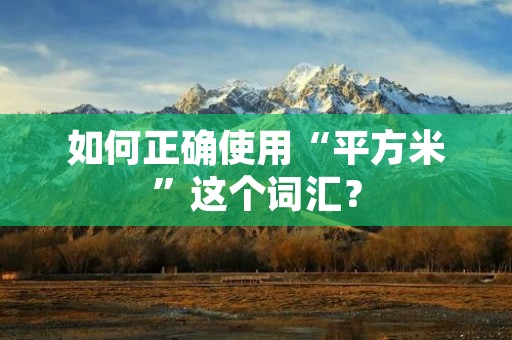 如何正确使用“平方米”这个词汇?