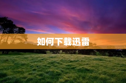 如何下载迅雷