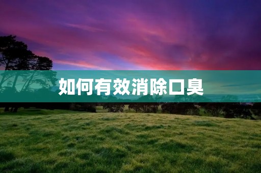 如何有效消除口臭