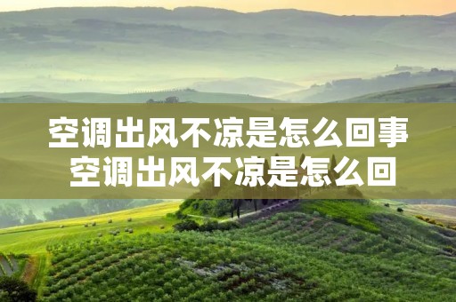 空调出风不凉是怎么回事 空调出风不凉是怎么回事
