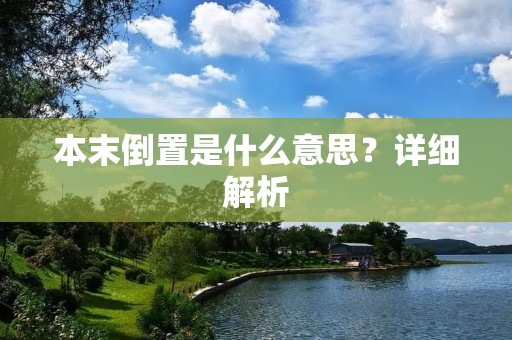 本末倒置是什么意思?详细解析 本末倒置是什么意思?详细解析
