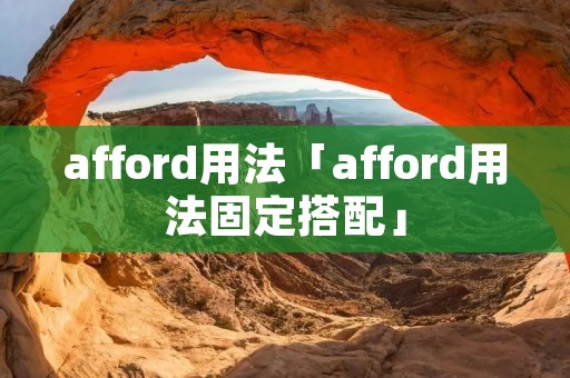 afford用法「afford用法固定搭配」