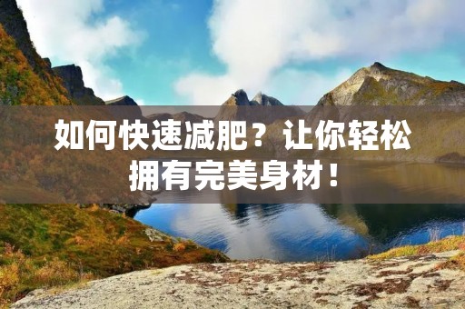 如何快速减肥?让你轻松拥有完美身材!