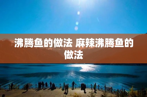 沸腾鱼的做法 麻辣沸腾鱼的做法