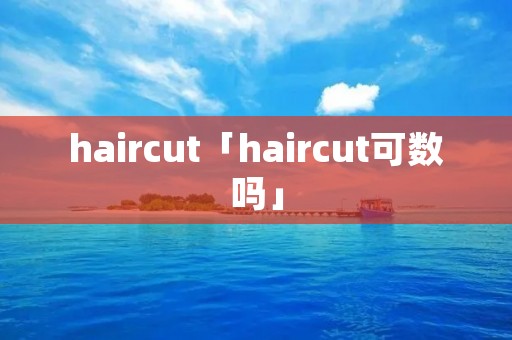 haircut「haircut可数吗」