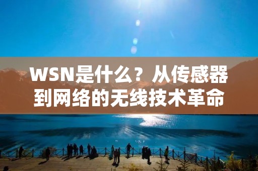 WSN是什么？从传感器到网络的无线技术革命