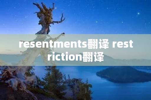 resentments翻译 restriction翻译 resentments翻译 restriction翻译