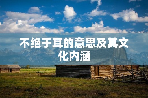 不绝于耳的意思及其文化内涵